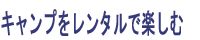 キャンプをレンタルで楽しむ